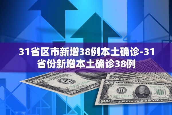 31省区市新增38例本土确诊-31省份新增本土确诊38例 31省区市新增38例本土确诊-31省份新增本土确诊38例