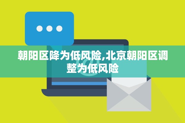 朝阳区降为低风险,北京朝阳区调整为低风险 朝阳区降为低风险,北京朝阳区调整为低风险