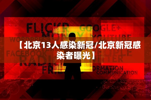 【北京13人感染新冠/北京新冠感染者曝光】 【北京13人感染新冠/北京新冠感染者曝光】