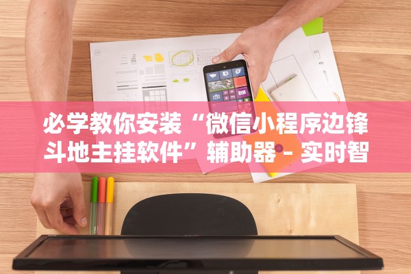 必学教你安装“微信小程序边锋斗地主挂软件”辅助器 – 实时智能回复