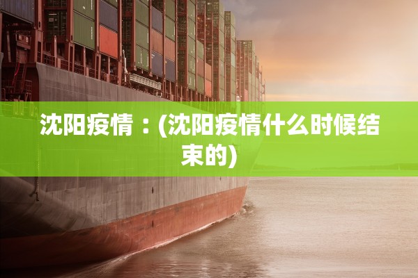 沈阳疫情︰(沈阳疫情什么时候结束的)