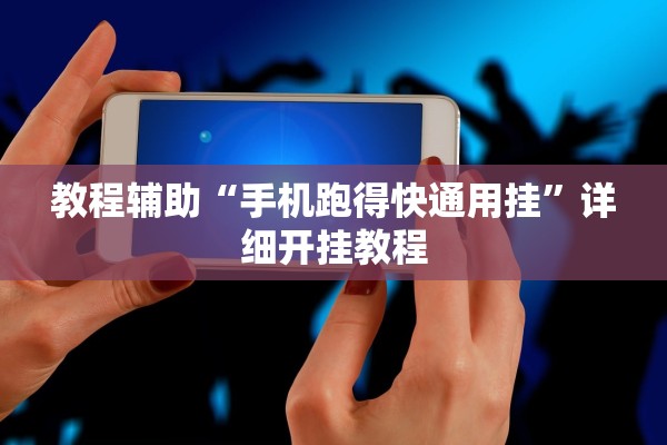教程辅助“手机跑得快通用挂	”详细开挂教程