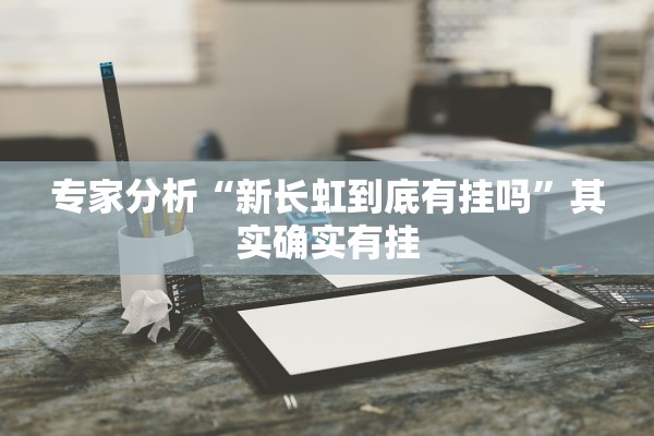 专家分析“新长虹到底有挂吗”其实确实有挂