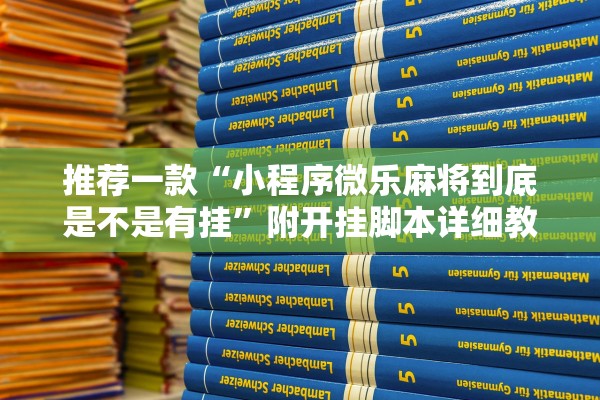 推荐一款“小程序微乐麻将到底是不是有挂”附开挂脚本详细教程-知乎