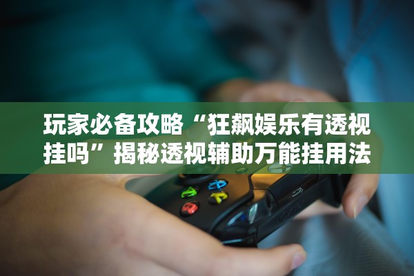 教程开挂辅助“微信雀神麻将小程序技巧 ”作弊(透视)透视辅助 