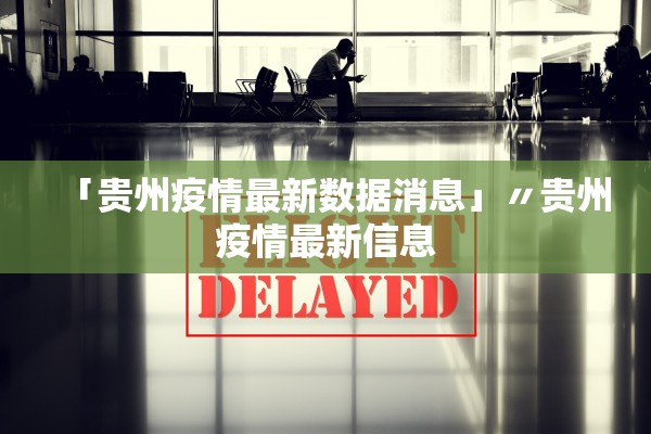 「贵州疫情最新数据消息」〃贵州疫情最新信息