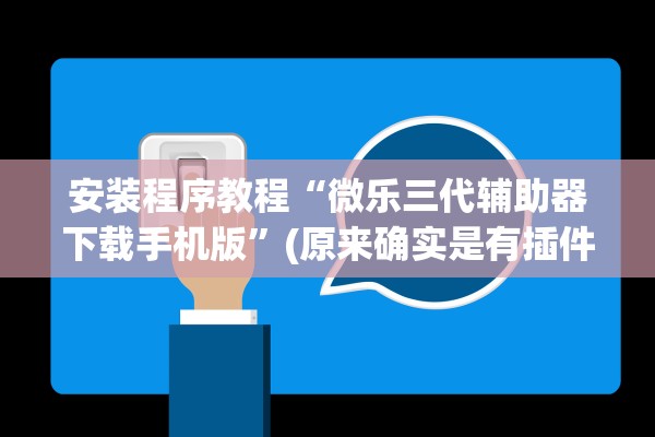 安装程序教程“微乐三代辅助器下载手机版	”(原来确实是有插件)