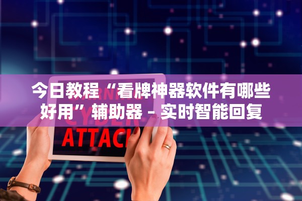 今日教程“看牌神器软件有哪些好用	”辅助器 – 实时智能回复