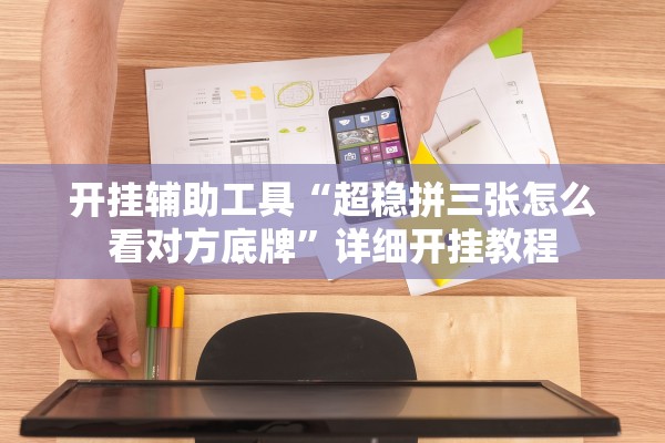 开挂辅助工具“超稳拼三张怎么看对方底牌”详细开挂教程