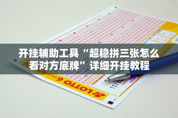 开挂辅助工具“超稳拼三张怎么看对方底牌”详细开挂教程