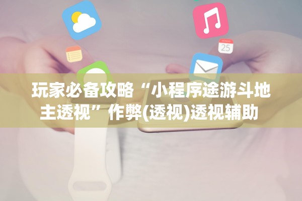 玩家必备攻略“小程序途游斗地主透视”作弊(透视)透视辅助 