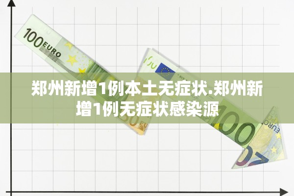 郑州新增1例本土无症状.郑州新增1例无症状感染源