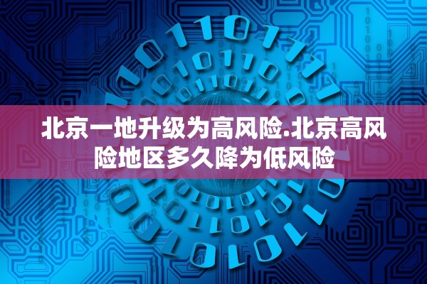北京一地升级为高风险.北京高风险地区多久降为低风险