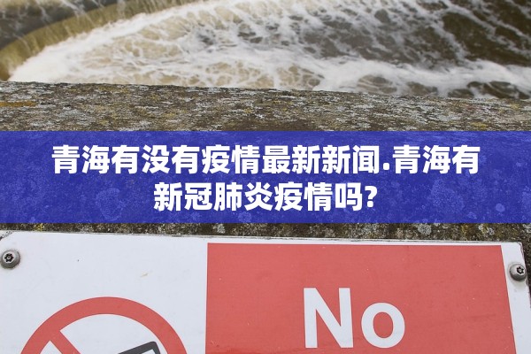 青海有没有疫情最新新闻.青海有新冠肺炎疫情吗?
