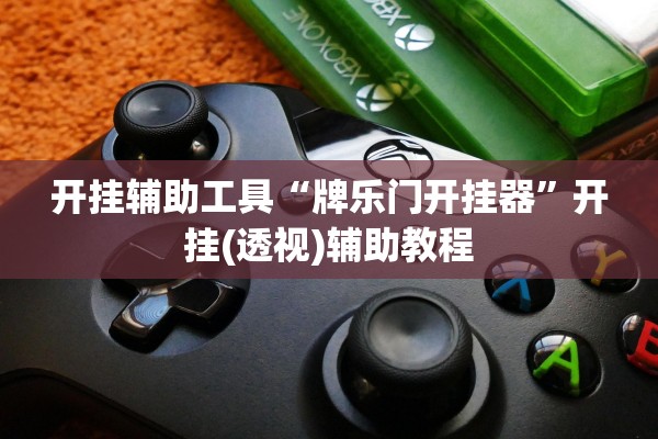 开挂辅助工具“牌乐门开挂器	”开挂(透视)辅助教程