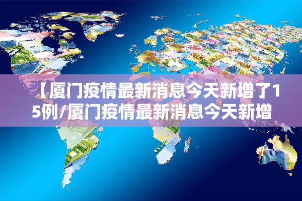 【厦门疫情最新消息今天新增了15例/厦门疫情最新消息今天新增今日更新】 【厦门疫情最新消息今天新增了15例/厦门疫情最新消息今天新增今日更新】