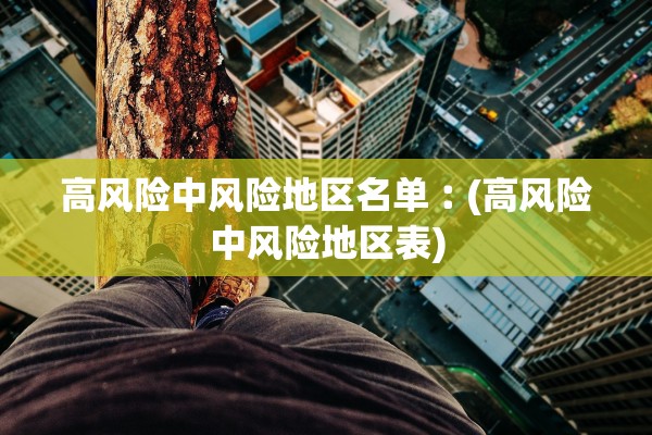 高风险中风险地区名单︰(高风险中风险地区表)