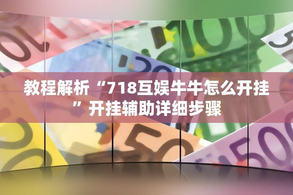 教程解析“718互娱牛牛怎么开挂”开挂辅助详细步骤