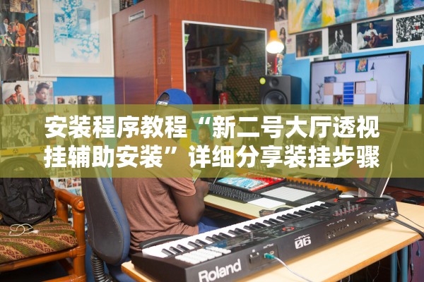 安装程序教程“新二号大厅透视挂辅助安装”详细分享装挂步骤教程