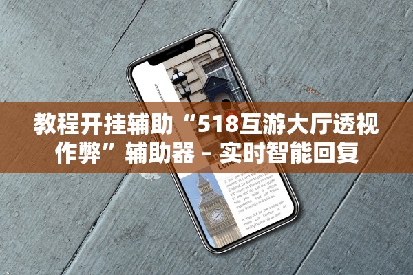 教程开挂辅助“518互游大厅透视作弊	”辅助器 – 实时智能回复