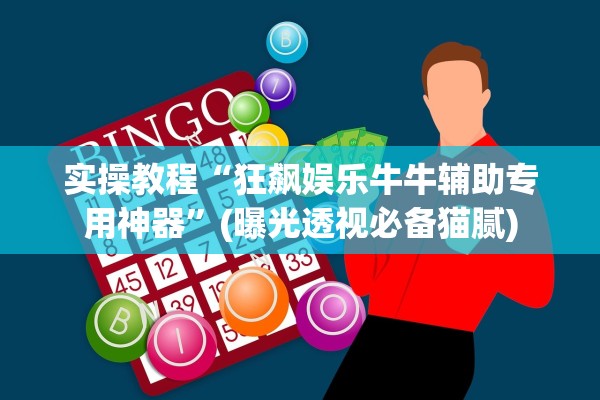 实操教程“狂飙娱乐牛牛辅助专用神器”(曝光透视必备猫腻)