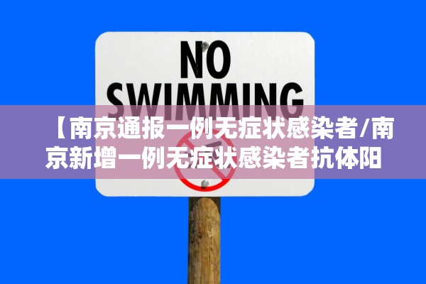 【南京通报一例无症状感染者/南京新增一例无症状感染者抗体阳性】 【南京通报一例无症状感染者/南京新增一例无症状感染者抗体阳性】