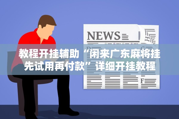 教程开挂辅助“闲来广东麻将挂先试用再付款”详细开挂教程