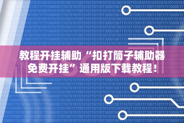 教程开挂辅助“扣打筒子辅助器免费开挂	”通用版下载教程！