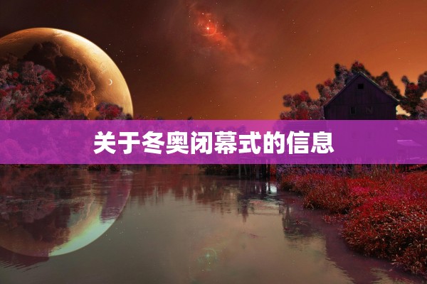 关于冬奥闭幕式的信息