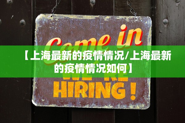 【上海最新的疫情情况/上海最新的疫情情况如何】