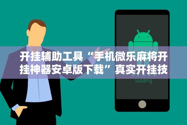 开挂辅助工具“手机微乐麻将开挂神器安卓版下载	”真实开挂技巧分享