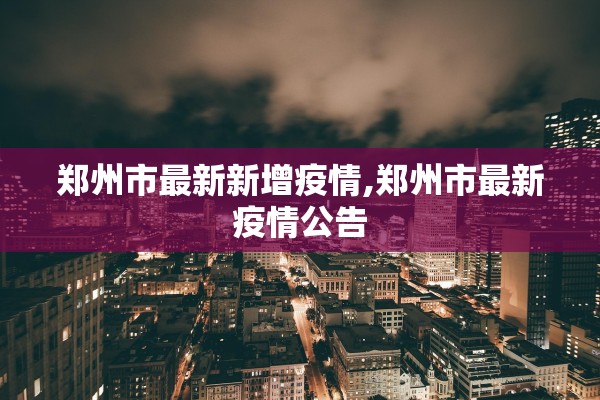 郑州市最新新增疫情,郑州市最新疫情公告