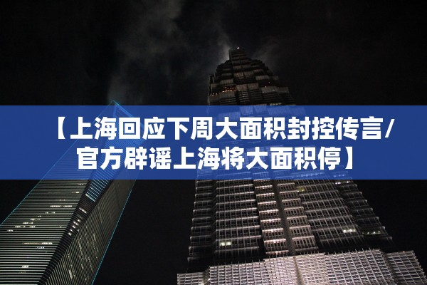 【上海回应下周大面积封控传言/官方辟谣上海将大面积停】