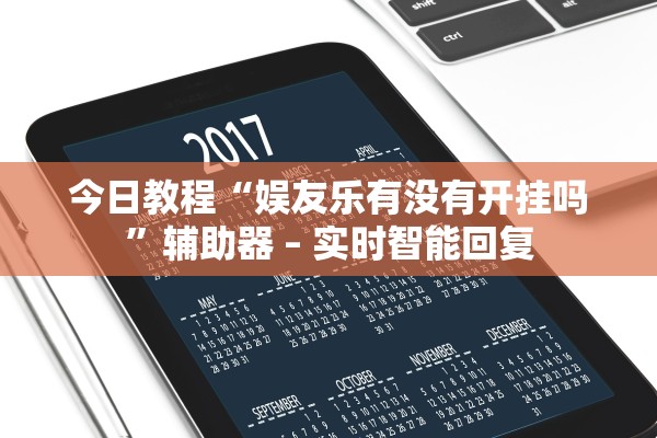 今日教程“娱友乐有没有开挂吗”辅助器 – 实时智能回复