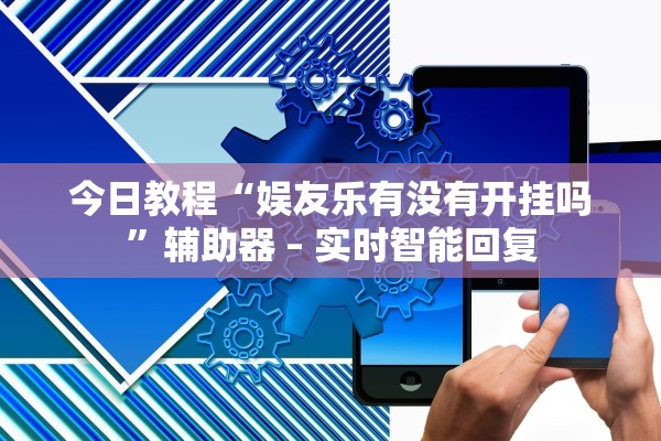今日教程“娱友乐有没有开挂吗	”辅助器 – 实时智能回复