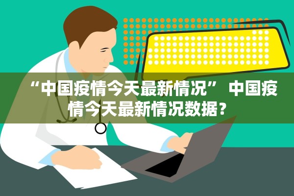 “中国疫情今天最新情况” 中国疫情今天最新情况数据？