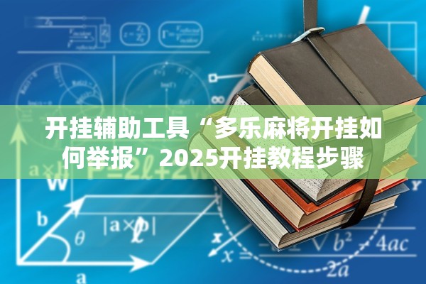 开挂辅助工具“多乐麻将开挂如何举报	”2025开挂教程步骤