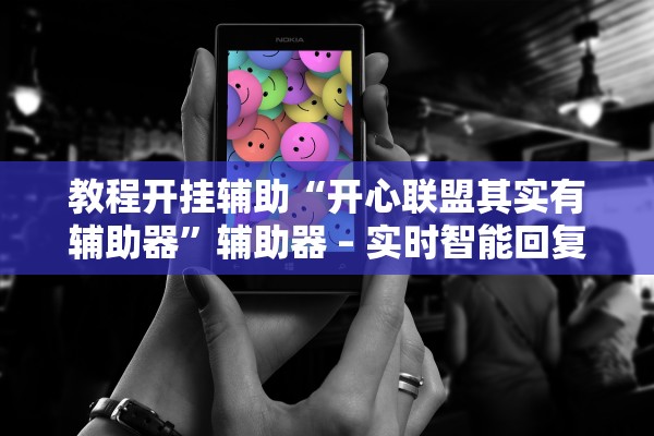 教程开挂辅助“开心联盟其实有辅助器”辅助器 – 实时智能回复