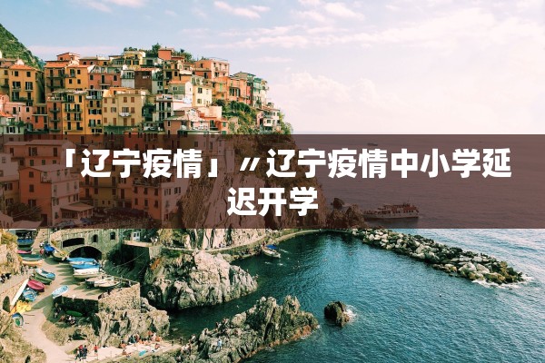 「辽宁疫情」〃辽宁疫情中小学延迟开学 「辽宁疫情」〃辽宁疫情中小学延迟开学