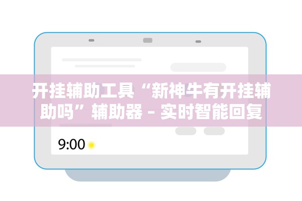 开挂辅助工具“新神牛有开挂辅助吗”辅助器 – 实时智能回复