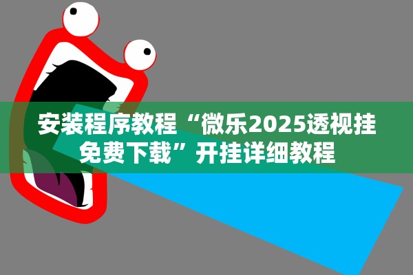 安装程序教程“微乐2025透视挂免费下载”开挂详细教程