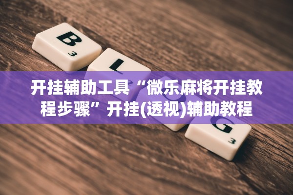 开挂辅助工具“微乐麻将开挂教程步骤”开挂(透视)辅助教程