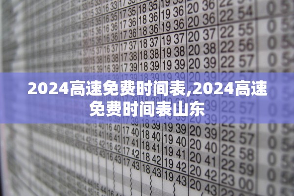 2024高速免费时间表,2024高速免费时间表山东 2024高速免费时间表,2024高速免费时间表山东