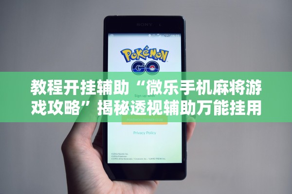 教程开挂辅助“微乐手机麻将游戏攻略	”揭秘透视辅助万能挂用法