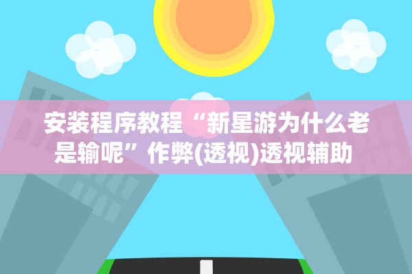 安装程序教程“新星游为什么老是输呢”作弊(透视)透视辅助 