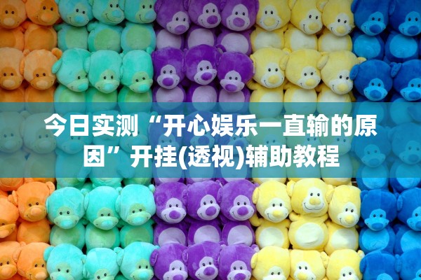 今日实测“开心娱乐一直输的原因”开挂(透视)辅助教程