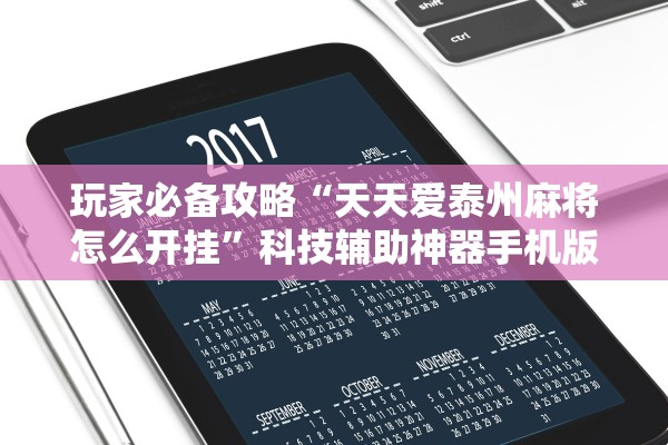玩家必备攻略“天天爱泰州麻将怎么开挂”科技辅助神器手机版教程