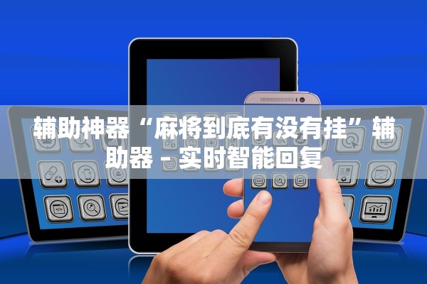 辅助神器“麻将到底有没有挂	”辅助器 – 实时智能回复