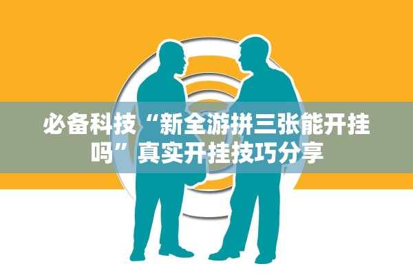 必备科技“新全游拼三张能开挂吗”真实开挂技巧分享