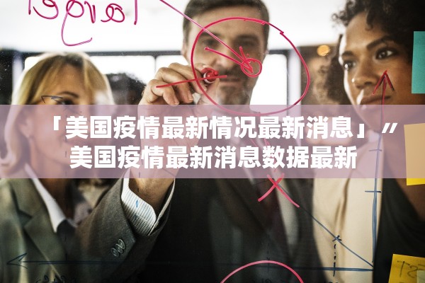 「美国疫情最新情况最新消息」〃美国疫情最新消息数据最新